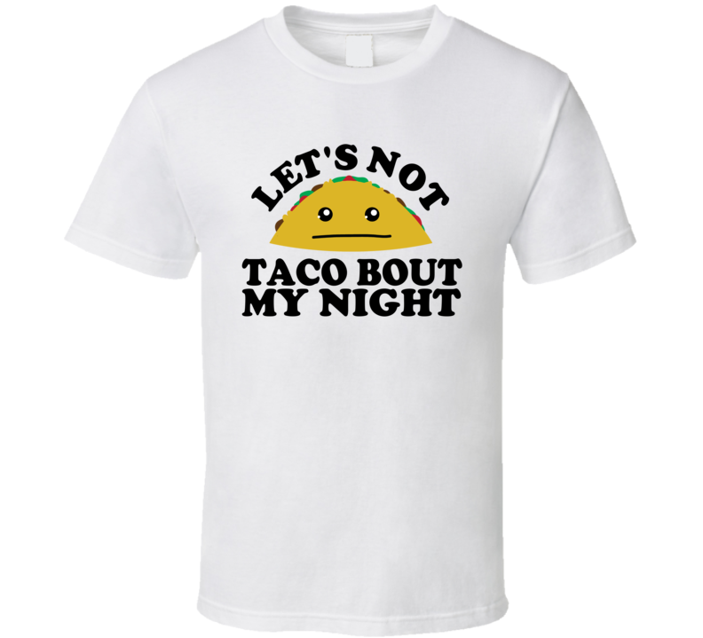Let's Not Taco Bout My Night Funny Pun Shirt Let's Not Taco Bout My Night Funny Pun Shirt