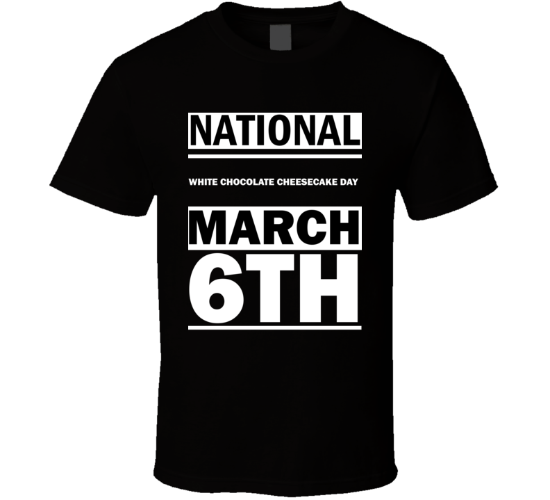 National White Chocolate Cheesecake DAY March 6th Calendar Day Shirt National White Chocolate Cheesecake DAY March 6th Calendar Day Shirt
