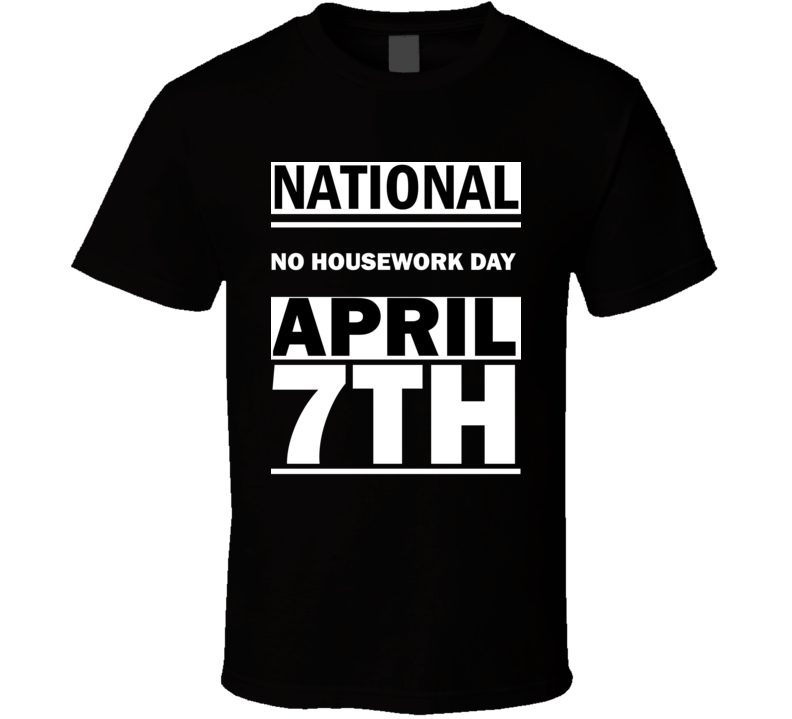 National No Housework DAY April 7th Calendar Day Shirt National No Housework DAY April 7th Calendar Day Shirt