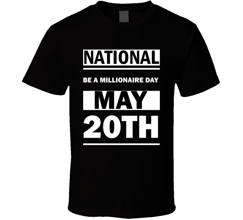 National Be A Millionaire DAY May 20th Calendar Day Shirt National Be A Millionaire DAY May 20th Calendar Day Shirt