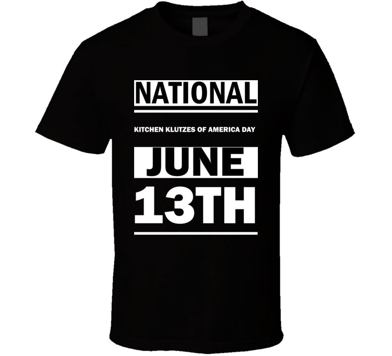 National Kitchen Klutzes Of America DAY June 13th Calendar Day Shirt National Kitchen Klutzes Of America DAY June 13th Calendar Day Shirt
