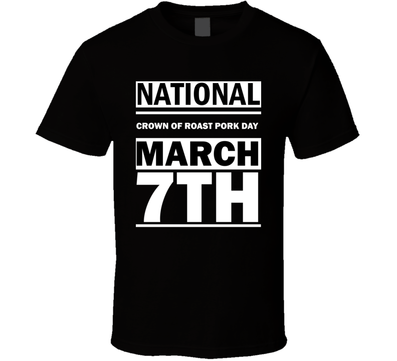 National Crown Of Roast Pork Day March 7th Calendar Day Shirt National Crown Of Roast Pork Day March 7th Calendar Day Shirt