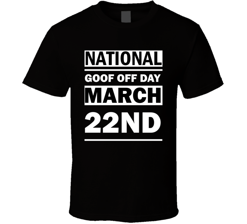 National Goof Off Day March 22nd Calendar Day Shirt National Goof Off Day March 22nd Calendar Day Shirt