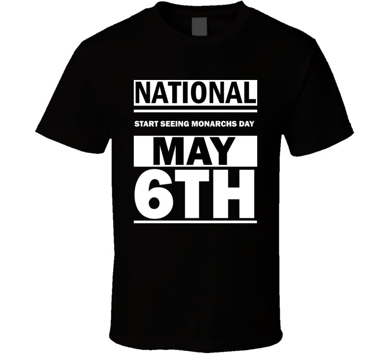 National Start Seeing Monarchs Day May 6th Calendar Day Shirt National Start Seeing Monarchs Day May 6th Calendar Day Shirt
