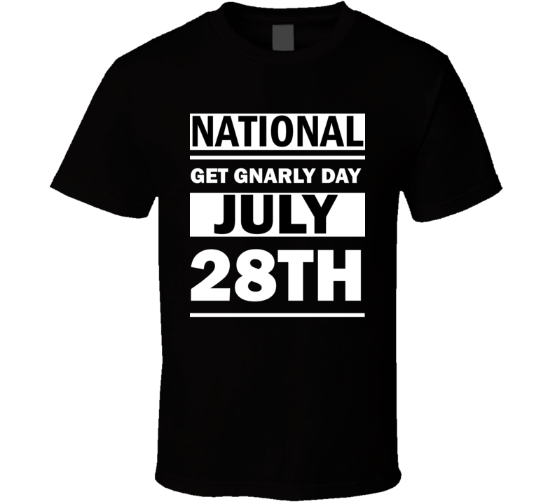 National Get Gnarly Day July 28th Calendar Day Shirt National Get Gnarly Day July 28th Calendar Day Shirt