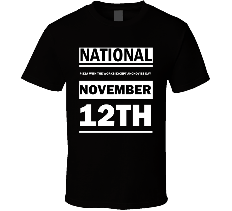 National Pizza With The Works Except Anchovies Day November 12th Calendar Day Shirt National Pizza With The Works Except Anchovies Day November 12th Calendar Day Shirt