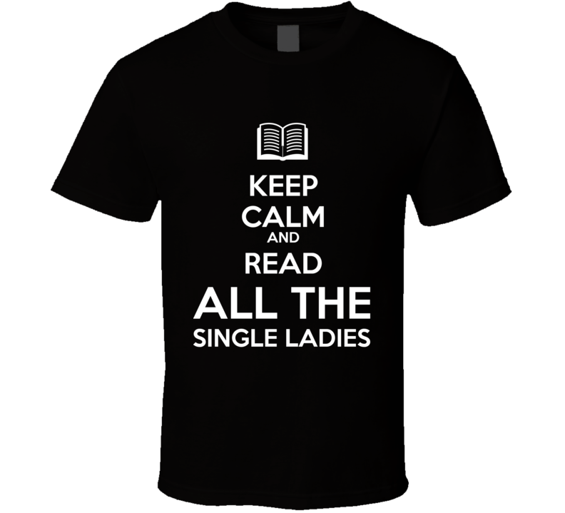 Keep Calm And Read All The Single Ladies Book Shirt Keep Calm And Read All The Single Ladies Book Shirt