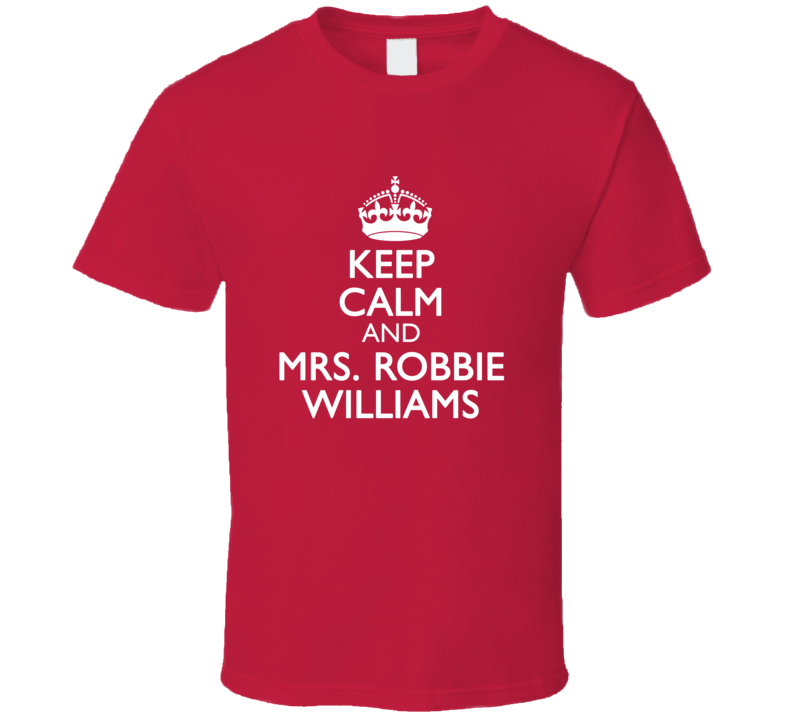Keep Calm and Mrs Robbie Williams Robin Actor T Shirt