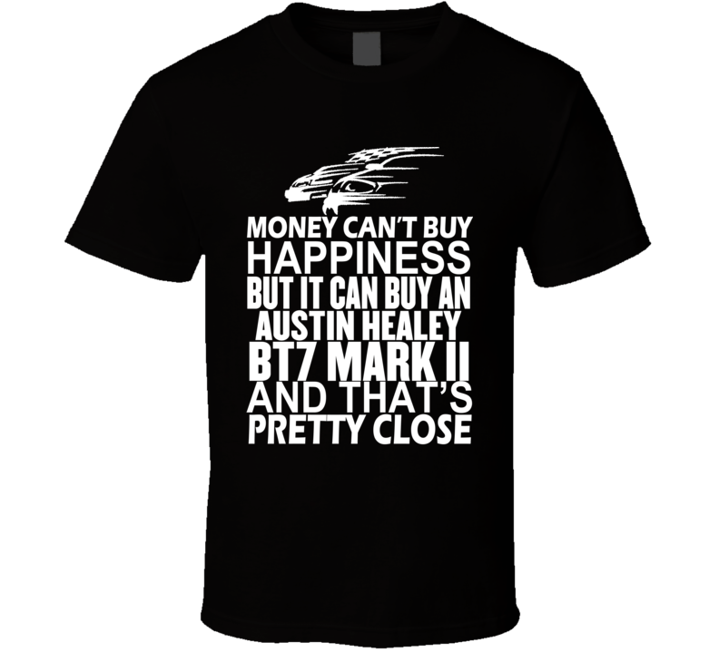 Money Can't Buy Happiness It Can Buy An Austin Healey BT7 Mark II Car T Shirt Money Can't Buy Happiness It Can Buy An Austin Healey BT7 Mark II Car T Shirt