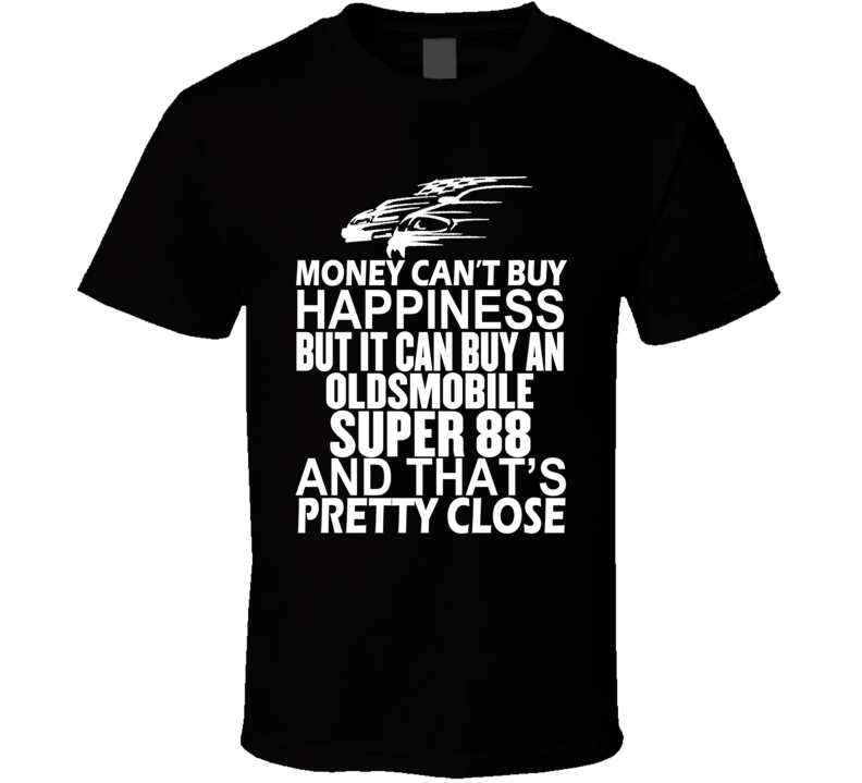 Money Can't Buy Happiness It Can Buy An Oldsmobile Super 88 Car T Shirt Money Can't Buy Happiness It Can Buy An Oldsmobile Super 88 Car T Shirt