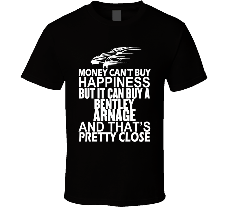 Money Can't Buy Happiness It Can Buy A Bentley Arnage Car T Shirt Money Can't Buy Happiness It Can Buy A Bentley Arnage Car T Shirt