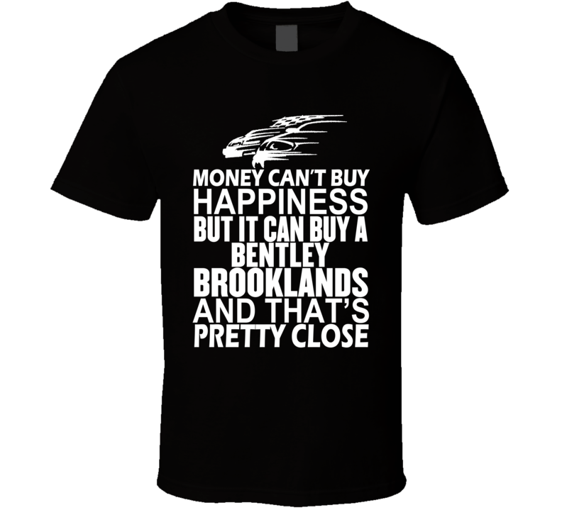 Money Can't Buy Happiness It Can Buy A Bentley Brooklands Car T Shirt Money Can't Buy Happiness It Can Buy A Bentley Brooklands Car T Shirt