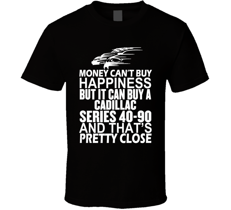 Money Can't Buy Happiness It Can Buy A Cadillac Series 40-90 Car T Shirt Money Can't Buy Happiness It Can Buy A Cadillac Series 40-90 Car T Shirt