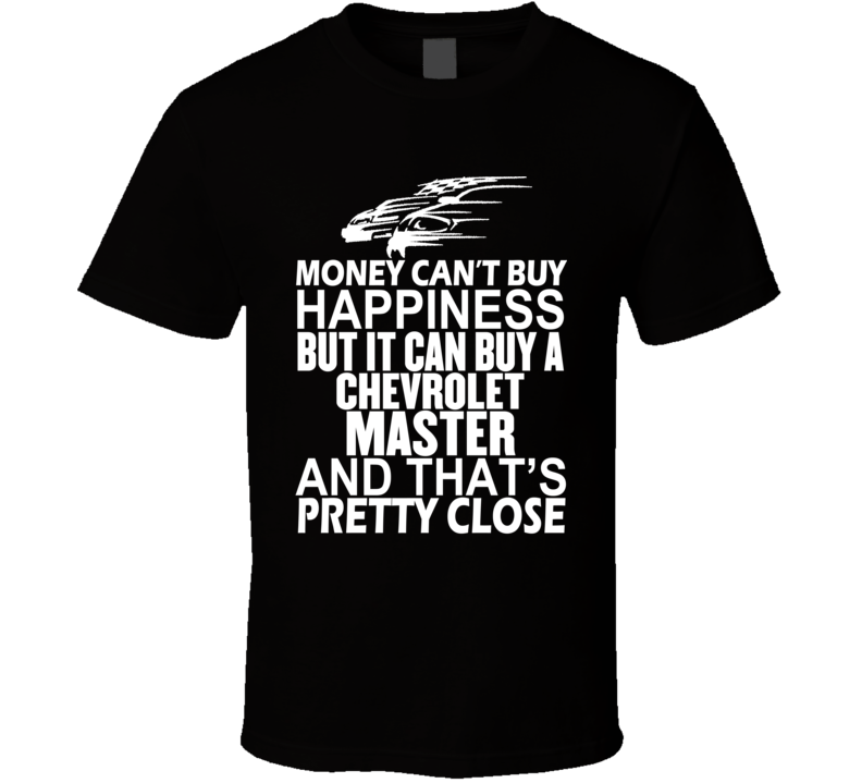 Money Can't Buy Happiness It Can Buy A Chevrolet Master Car T Shirt Money Can't Buy Happiness It Can Buy A Chevrolet Master Car T Shirt