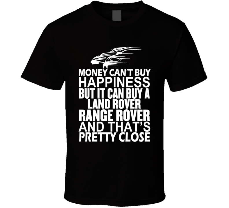 Money Can't Buy Happiness It Can Buy A Land Rover Range Rover Car T Shirt Money Can't Buy Happiness It Can Buy A Land Rover Range Rover Car T Shirt