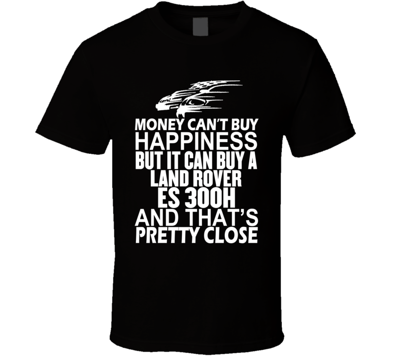 Money Can't Buy Happiness It Can Buy A Land Rover ES 300h Car T Shirt