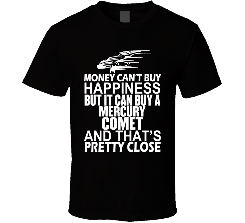 Money Can't Buy Happiness It Can Buy A Mercury Comet Car T Shirt Money Can't Buy Happiness It Can Buy A Mercury Comet Car T Shirt