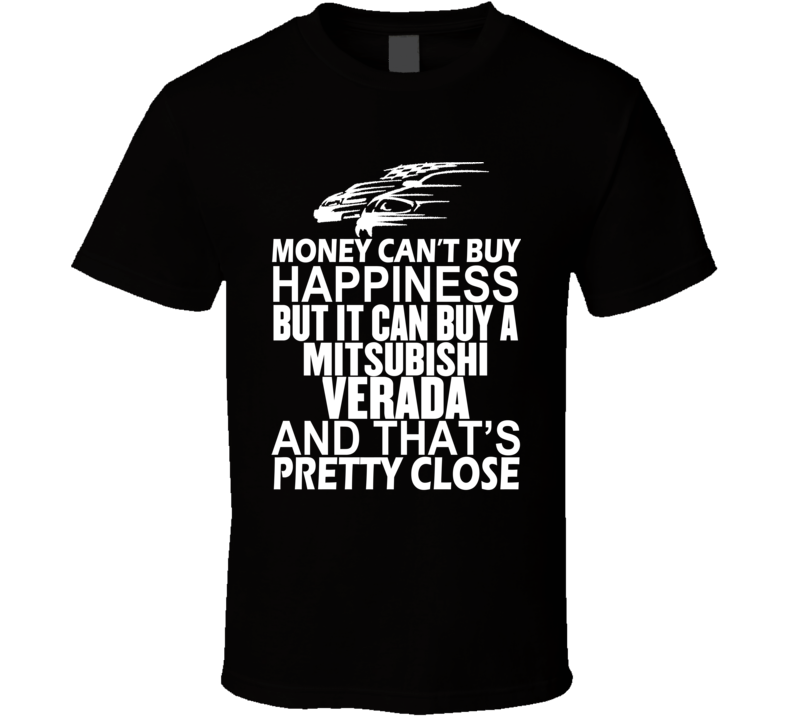 Money Can't Buy Happiness It Can Buy A Mitsubishi Verada Car T Shirt Money Can't Buy Happiness It Can Buy A Mitsubishi Verada Car T Shirt