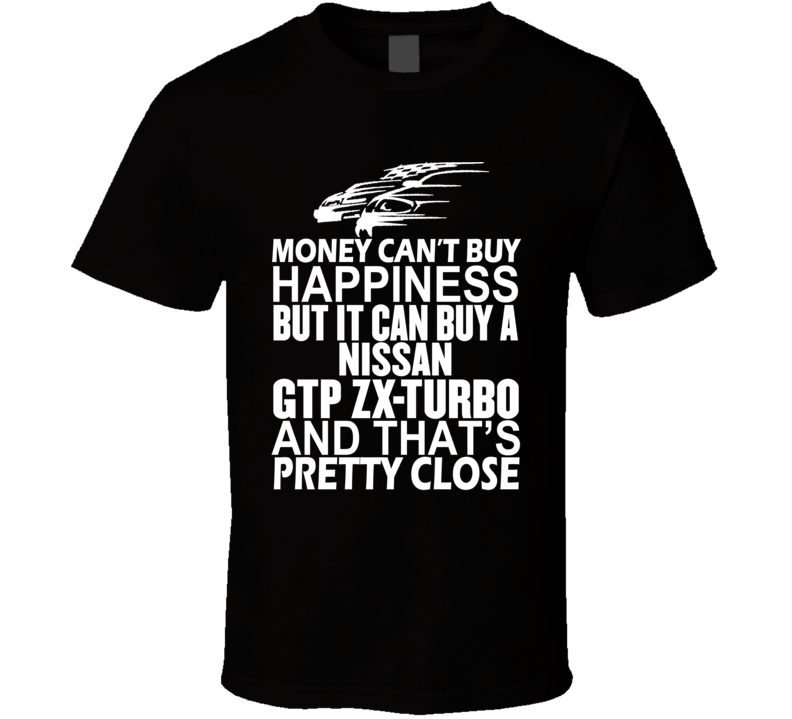 Money Can't Buy Happiness It Can Buy A Nissan GTP ZX-Turbo Car T Shirt Money Can't Buy Happiness It Can Buy A Nissan GTP ZX-Turbo Car T Shirt