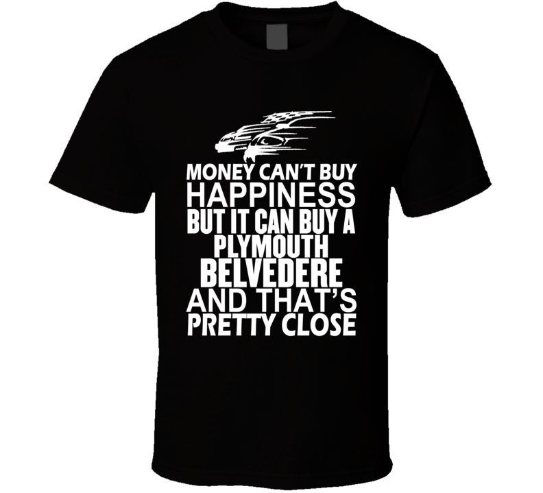 Money Can't Buy Happiness It Can Buy A Plymouth Belvedere Car T Shirt Money Can't Buy Happiness It Can Buy A Plymouth Belvedere Car T Shirt
