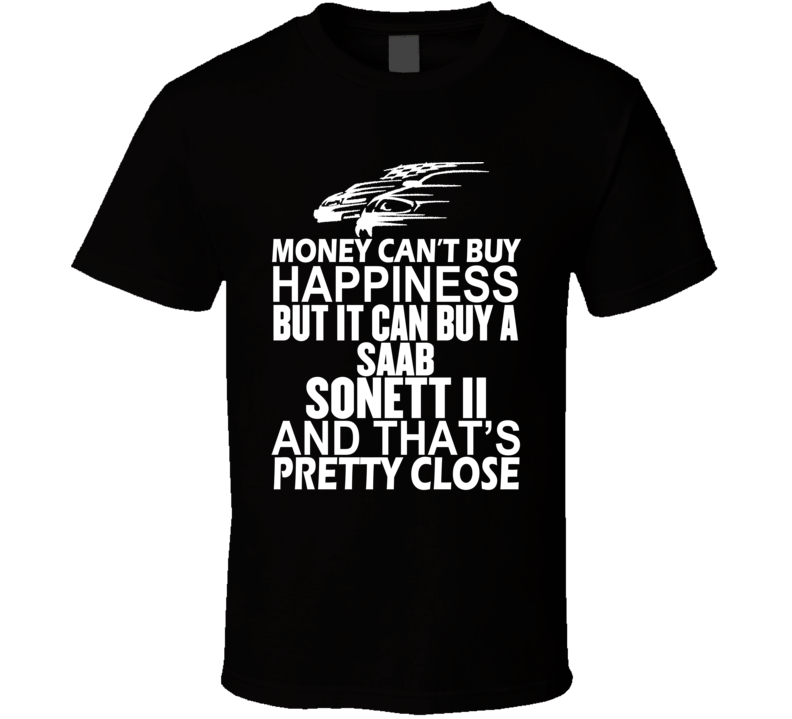 Money Can't Buy Happiness It Can Buy A Saab Sonett II Car T Shirt Money Can't Buy Happiness It Can Buy A Saab Sonett II Car T Shirt
