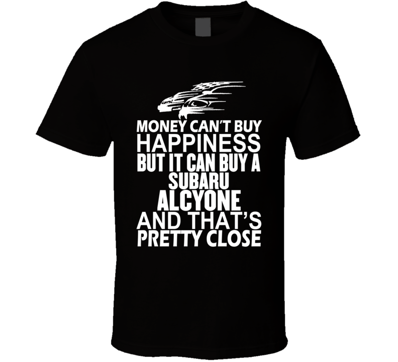 Money Can't Buy Happiness It Can Buy A Subaru Alcyone Car T Shirt Money Can't Buy Happiness It Can Buy A Subaru Alcyone Car T Shirt
