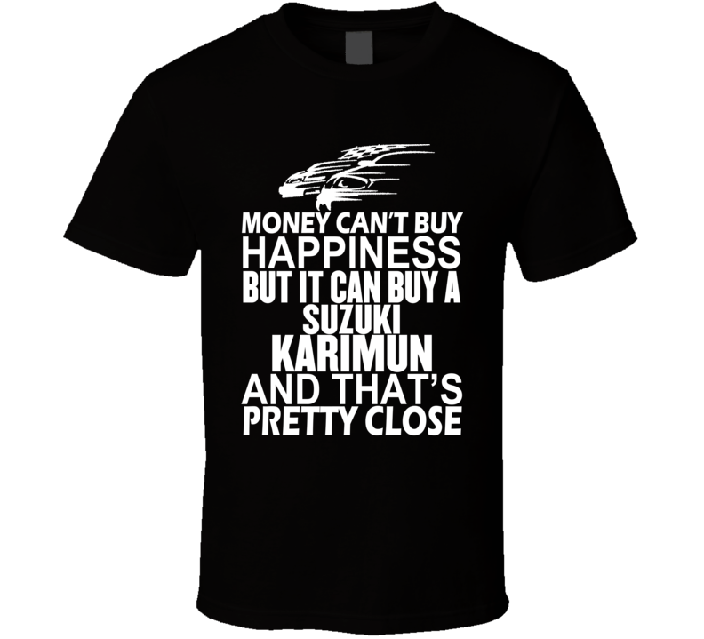 Money Can't Buy Happiness It Can Buy A Suzuki Karimun Car T Shirt Money Can't Buy Happiness It Can Buy A Suzuki Karimun Car T Shirt