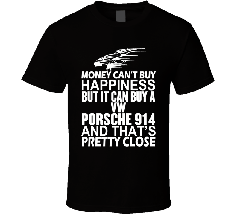 Money Can't Buy Happiness It Can Buy A VW Porsche 914 Car T Shirt Money Can't Buy Happiness It Can Buy A VW Porsche 914 Car T Shirt