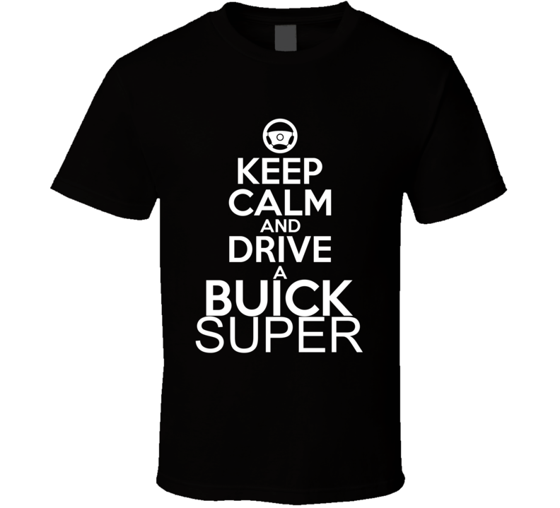 Keep Calm And Drive A Buick Super Car Shirt Keep Calm And Drive A Buick Super Car Shirt