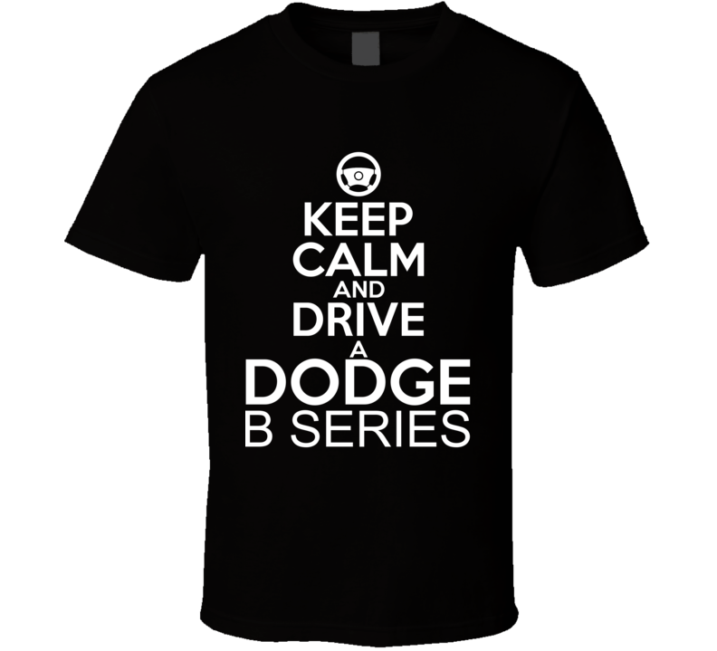 Keep Calm And Drive A Dodge B Series Car Shirt Keep Calm And Drive A Dodge B Series Car Shirt