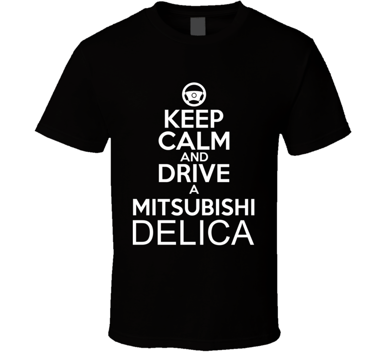 Keep Calm And Drive A Mitsubishi Delica Car Shirt Keep Calm And Drive A Mitsubishi Delica Car Shirt