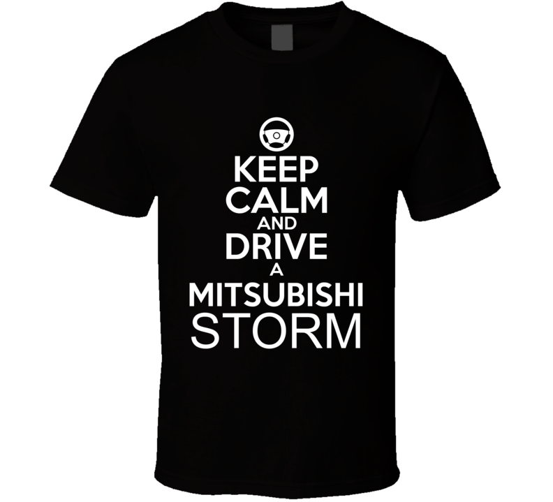 Keep Calm And Drive A Mitsubishi Storm Car Shirt Keep Calm And Drive A Mitsubishi Storm Car Shirt