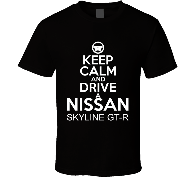Keep Calm And Drive A Nissan Skyline GT-R Car Shirt Keep Calm And Drive A Nissan Skyline GT-R Car Shirt
