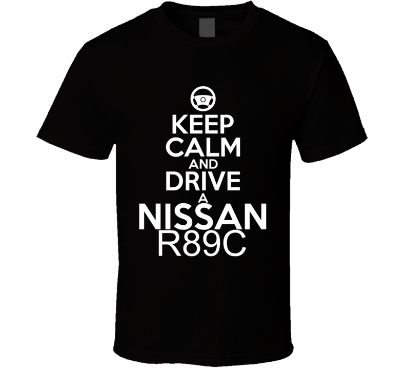 Keep Calm And Drive A Nissan R89C Car Shirt Keep Calm And Drive A Nissan R89C Car Shirt