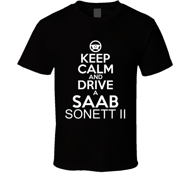Keep Calm And Drive A Saab Sonett II Car Shirt Keep Calm And Drive A Saab Sonett II Car Shirt
