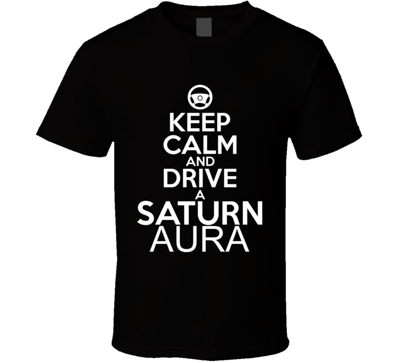 Keep Calm And Drive A Saturn Aura Car Shirt Keep Calm And Drive A Saturn Aura Car Shirt