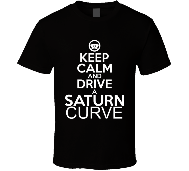 Keep Calm And Drive A Saturn Curve Car Shirt Keep Calm And Drive A Saturn Curve Car Shirt