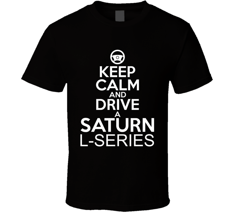 Keep Calm And Drive A Saturn L-Series Car Shirt Keep Calm And Drive A Saturn L-Series Car Shirt