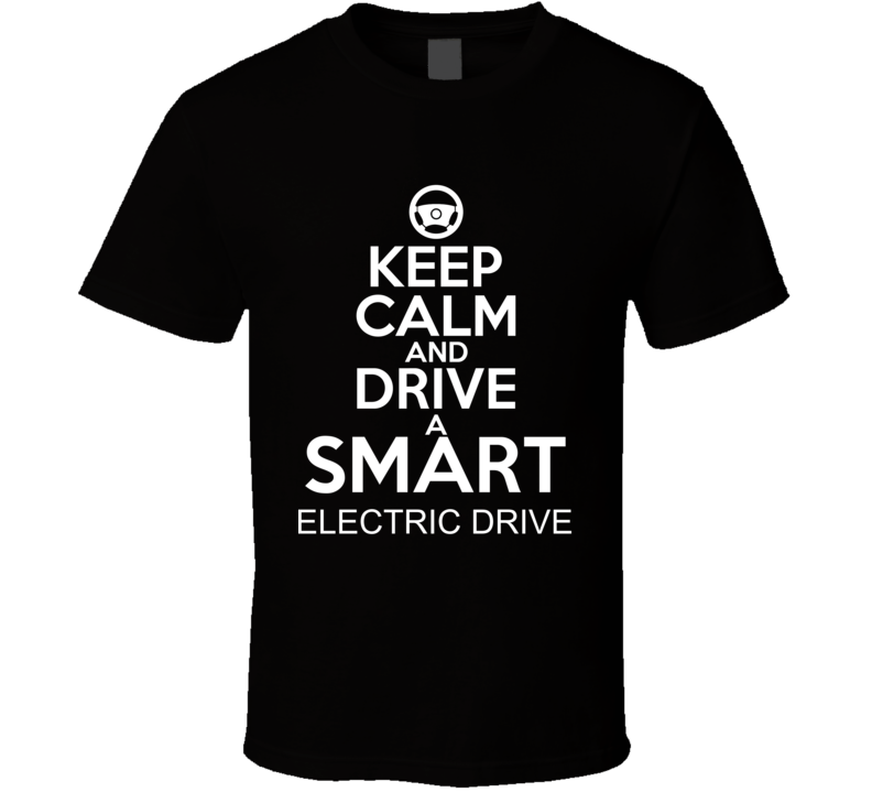 Keep Calm And Drive A Smart electric drive Car Shirt Keep Calm And Drive A Smart electric drive Car Shirt