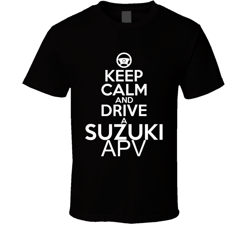 Keep Calm And Drive A Suzuki APV Car Shirt Keep Calm And Drive A Suzuki APV Car Shirt