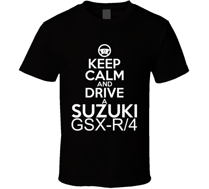 Keep Calm And Drive A Suzuki GSX-R/4 Car Shirt Keep Calm And Drive A Suzuki GSX-R/4 Car Shirt