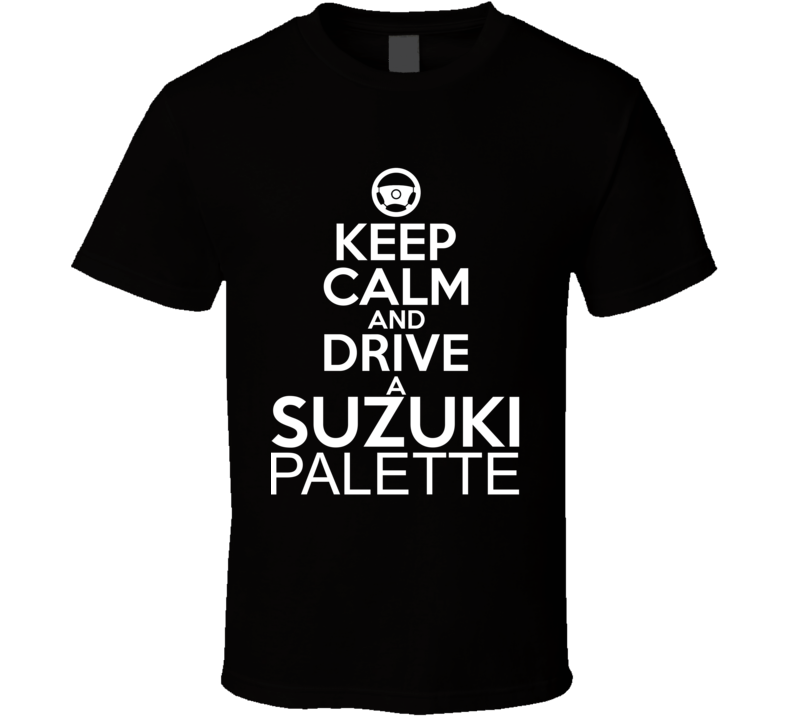 Keep Calm And Drive A Suzuki Palette Car Shirt Keep Calm And Drive A Suzuki Palette Car Shirt
