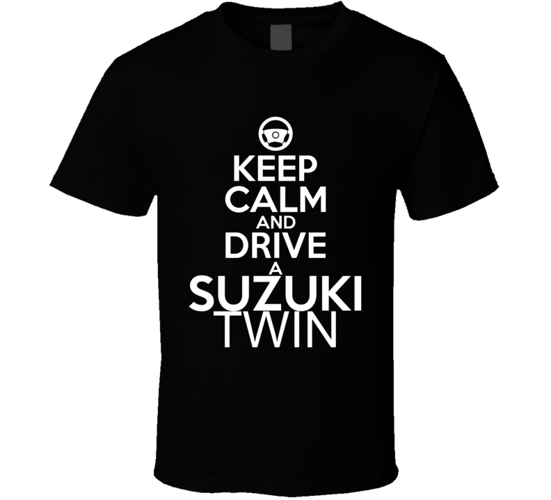 Keep Calm And Drive A Suzuki Twin Car Shirt Keep Calm And Drive A Suzuki Twin Car Shirt