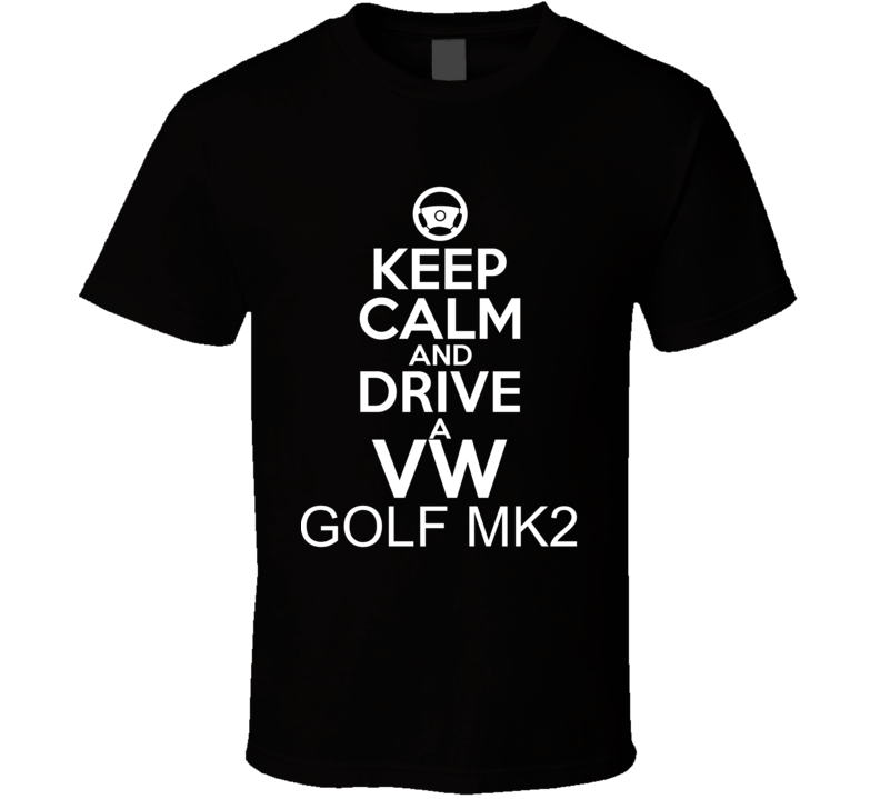Keep Calm And Drive A VW Golf Mk2 Car Shirt Keep Calm And Drive A VW Golf Mk2 Car Shirt