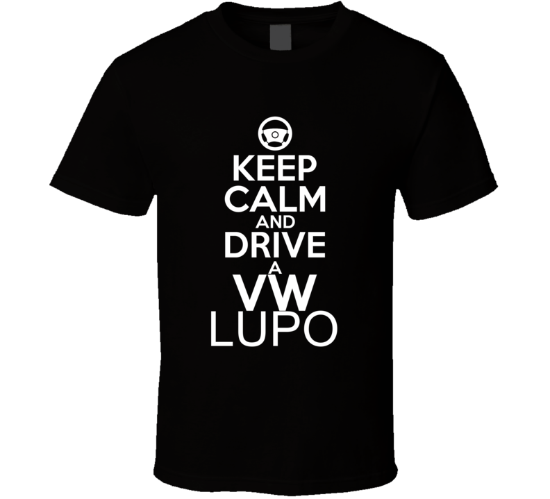 Keep Calm And Drive A VW Lupo Car Shirt Keep Calm And Drive A VW Lupo Car Shirt