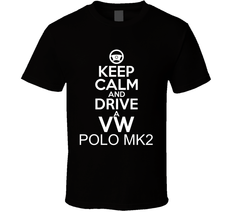 Keep Calm And Drive A VW Polo Mk2 Car Shirt Keep Calm And Drive A VW Polo Mk2 Car Shirt