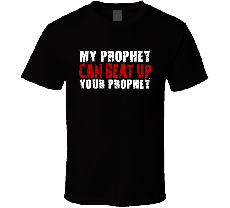 My Prophet Can Beat Up Your Prophet Funny T Shirt My Prophet Can Beat Up Your Prophet Funny T Shirt
