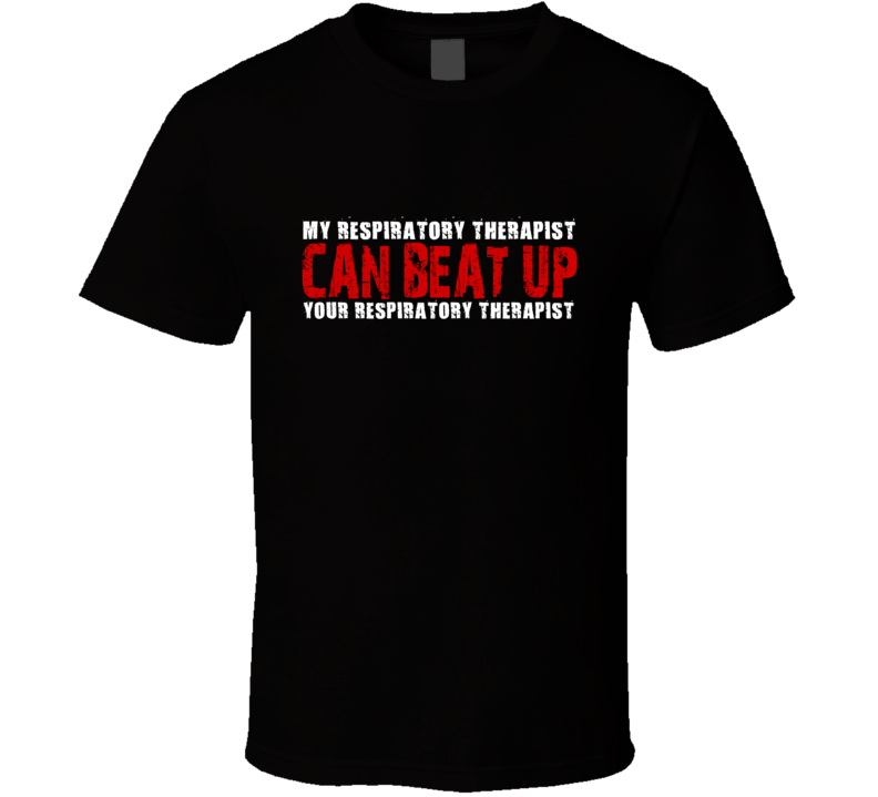 My Respiratory Therapist Can Beat Up Your Respiratory Therapist Funny T Shirt My Respiratory Therapist Can Beat Up Your Respiratory Therapist Funny T Shirt