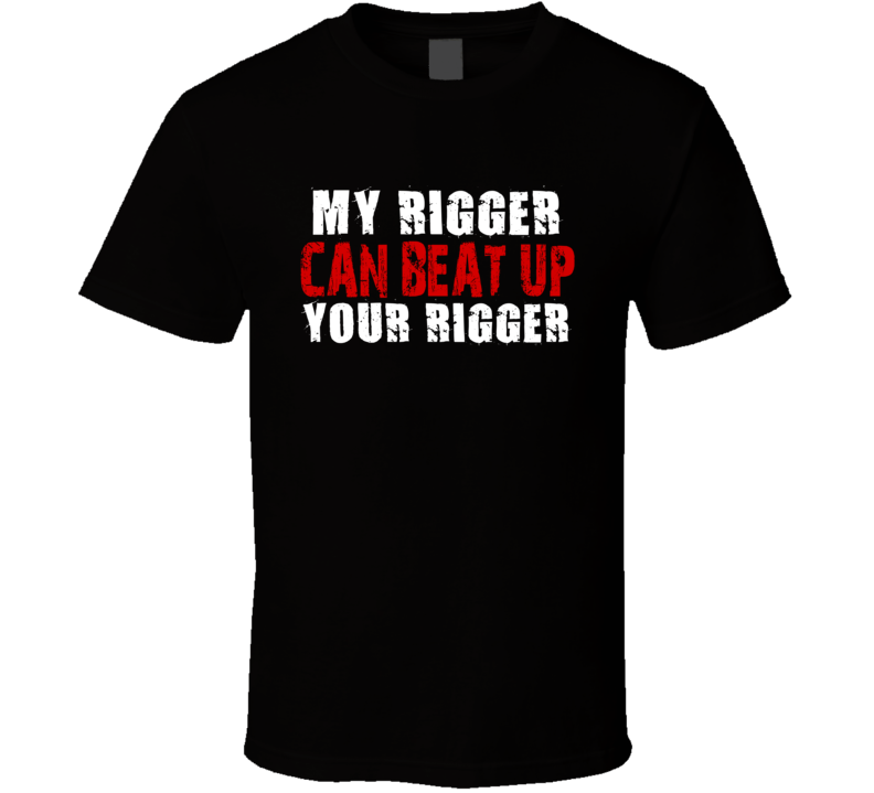 My Rigger Can Beat Up Your Rigger Funny T Shirt My Rigger Can Beat Up Your Rigger Funny T Shirt