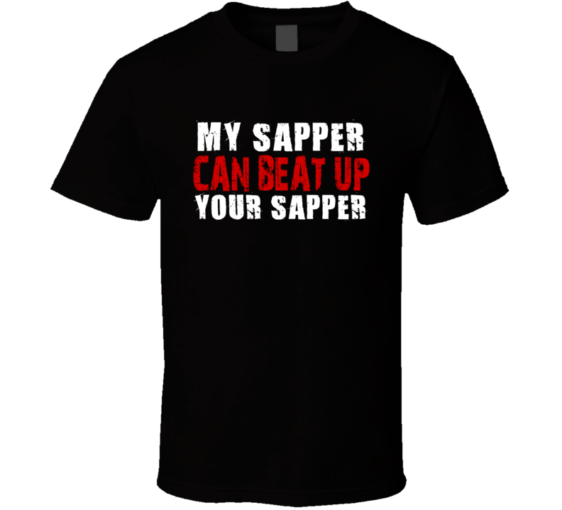 My Sapper Can Beat Up Your Sapper Funny T Shirt My Sapper Can Beat Up Your Sapper Funny T Shirt